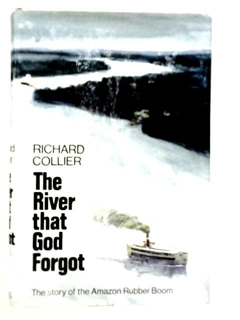 The River That God Forgot: The Story Of The Amazon Rubber Boom By Richard Collier