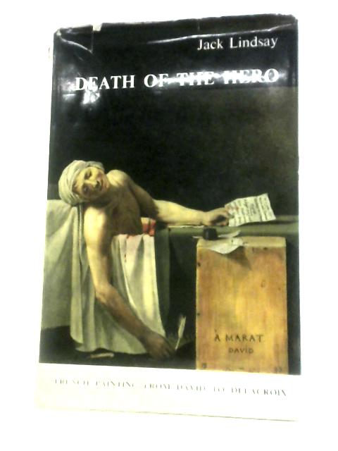 Death of the Hero: French Painting from David to Delacroix par Jack Lindsay