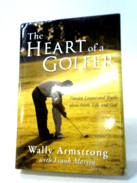 The Heart of a Golfer: Timeless Lessons and Truths About Faith, Life, and Golf von Wally Armstrong