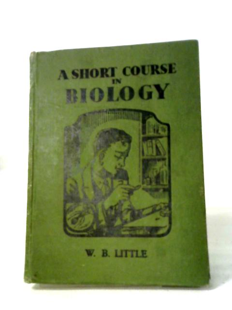 A Short Course In Biology By W.B. Little