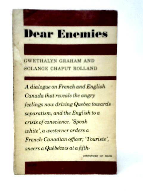 Dear Enemies: A Dialogue On French And English Canada By Gwetholyn Graham