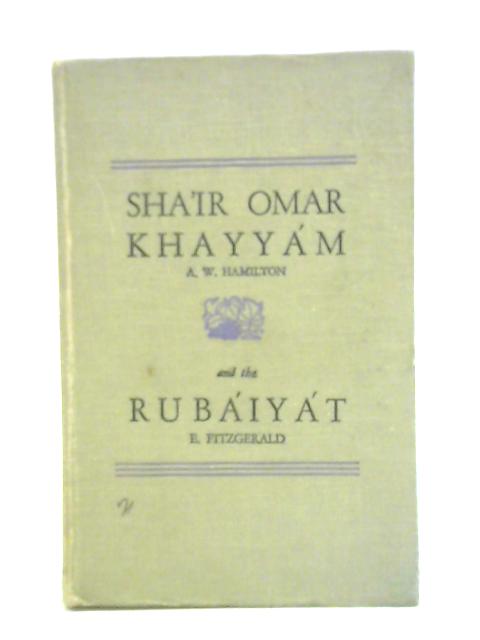 Sha'ir Omar Khayyam and The Rubaiyat von A. W. Hamilton Edward Fitzgerald