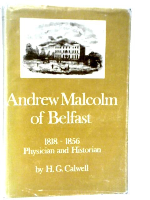 Andrew Malcolm of Belfast 1818-1856 By H.G.Calwell