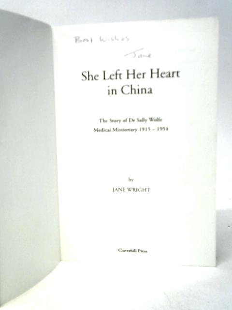 She Left Her Heart in China. The Story of Dr.Sally Wolfe By Jane Wright