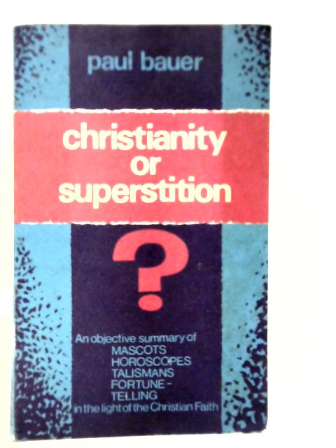 Christianity or Superstition By Paul Bauer