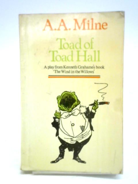 Toad Of Toad Hall: A Play From Kenneth Grahame's Book 'the Wind In The Willows' By A. A. Milne