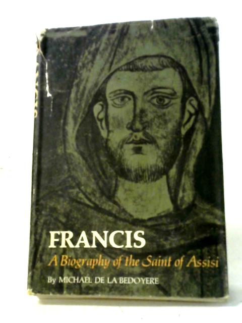 Francis: A Biography Of The Saint Of Assisi By Michael De La Bedoyere