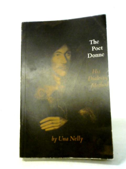 Poet Donne: A Study in His Dialectic Method von Una Nelly