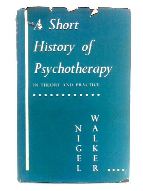 A Short History of Psychotherapy: In Theory and Practice By Nigel Walker