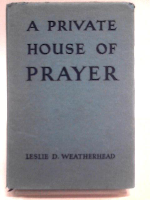 Private House of Prayer By Leslie D. Weatherhead