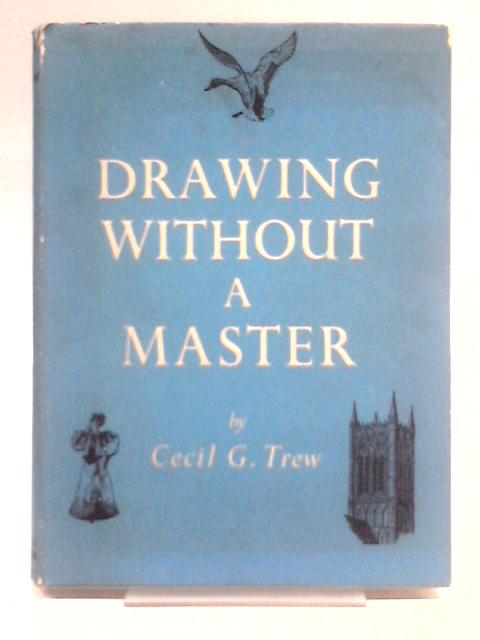 Drawing Without a Master By Cecil G. Trew