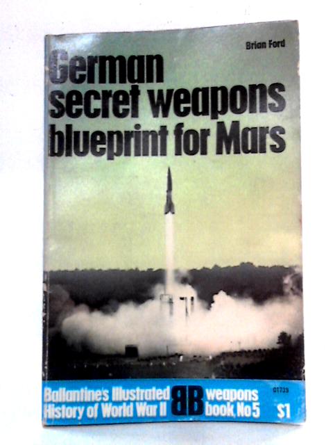 German Secret Weapons: Blueprint for Mars By Brian Ford