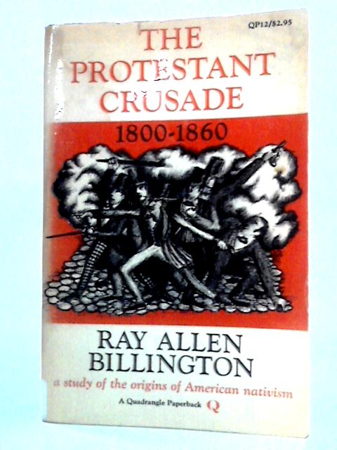 The Protestant Crusade, 1800-1860 By Ray Allen Billington