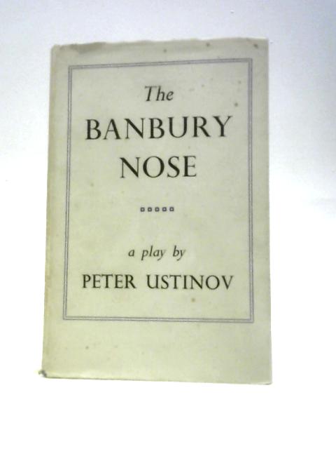 The Banbury Nose A Play in Four Acts von Peter Ustinov