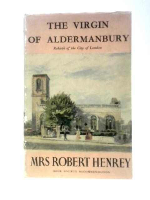 The Virgin Of Aldermanbury Rebirth Of The City Of London von Mrs Robert Henrey