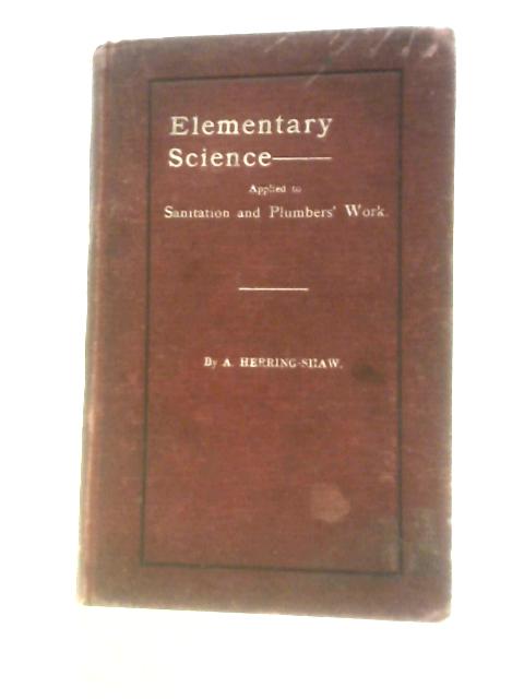 Elementary Science Applied to Sanitation & Plumbers' Work par A. Herring-Shaw