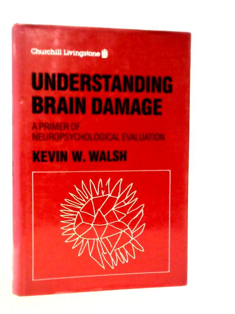 Understanding Brain Damage: Primer of Neuropsychological Evaluation von K.W.Walsh