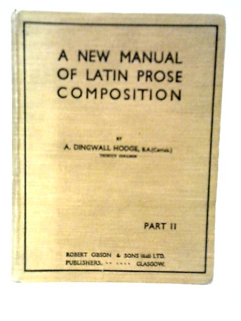 A New Manual of Latin Prose Composition - Part II By A.Dingwall Hodge