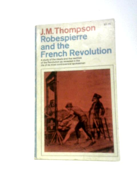 Robespierre and the French Revolution By J. M. Thompson