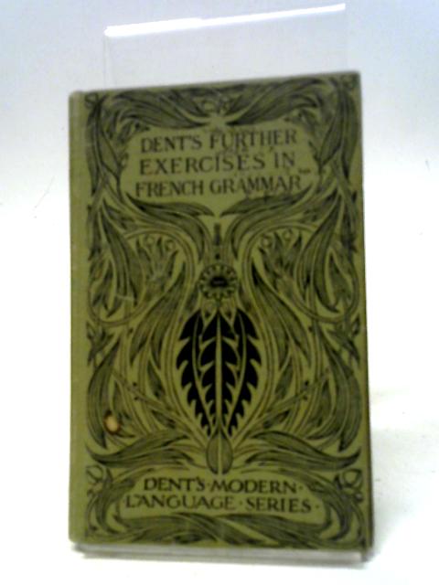 Dent's Further Exercises in French Grammar By F. M. S. Batchelor