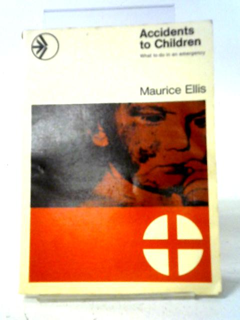 Accidents to Children: What to Do in An Emergency von Maurice Ellis