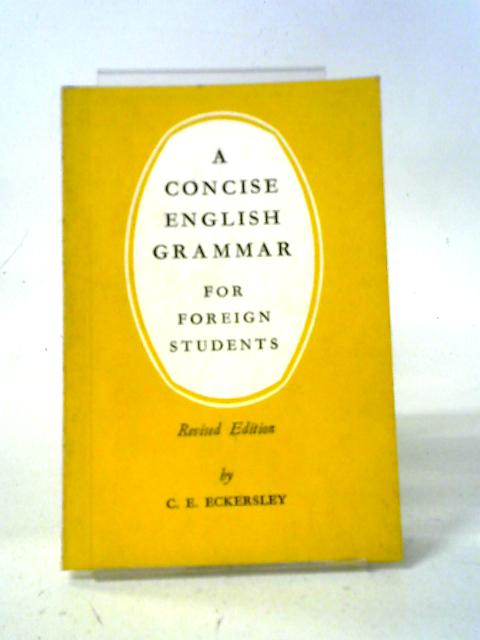 A Concise English For Grammar Foreign Students By C. E. Eckersley