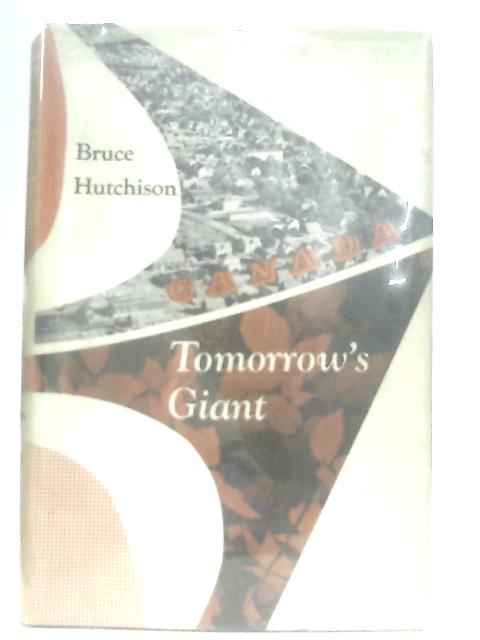 Canada, Tomorrow's Giant von Bruce Hutchison