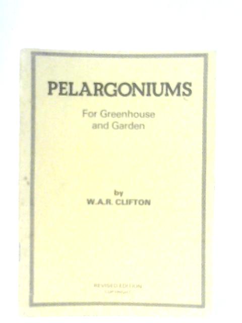 Pelargoniums For Greenhouse and Garden By W. A. R. Clifton