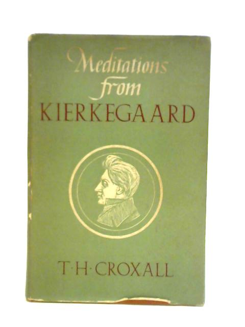 Meditations from Kierkegaard By Soren Kierkegaard T. H. Croxall (ed.)