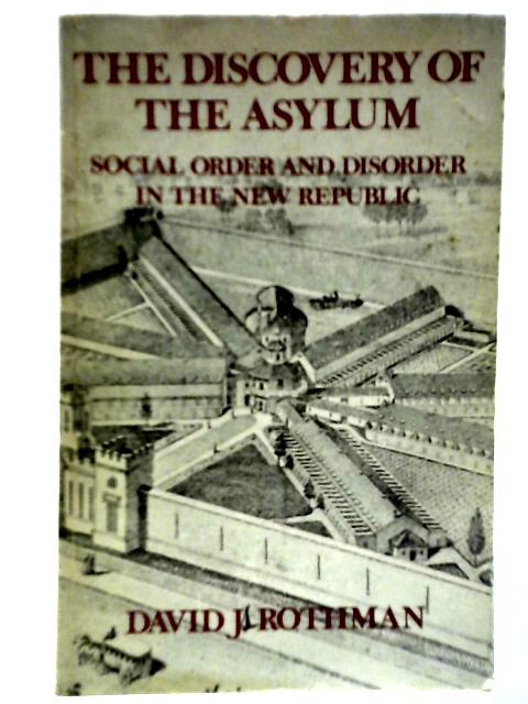 The Discovery of the Asylum: Social Order and Disorder in the New Republic von David J. Rothman