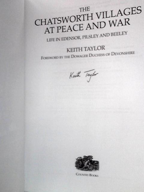 The Chatsworth Villages at Peace and War: Life in Edensor, Pilsley and Beeley By Keith Taylor