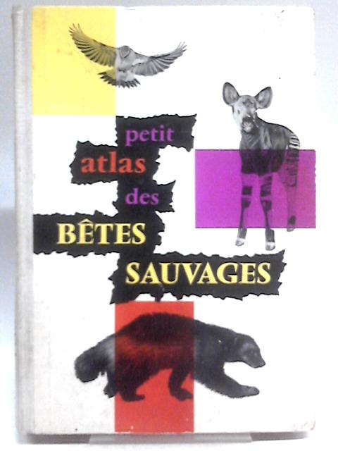 Petit Atlas Des Betes Sauvages. von Collectif