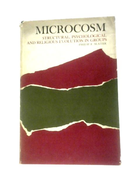 Microcosm: Structural, Psychological and Religious Evolution in Groups von Philip E.Slater