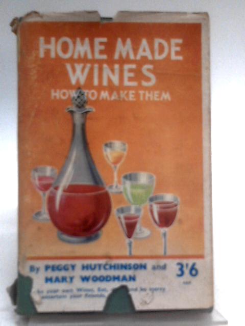 Home-Made Wines, How to Make Them By Peggy Hutchinson, Mary Woodman