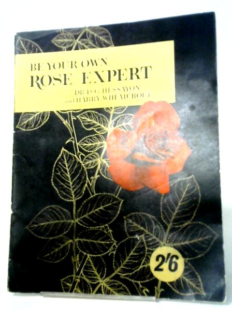 Be Your Own Rose Expert By Dr. D.G. Hessayon and Harry Wheatcroft