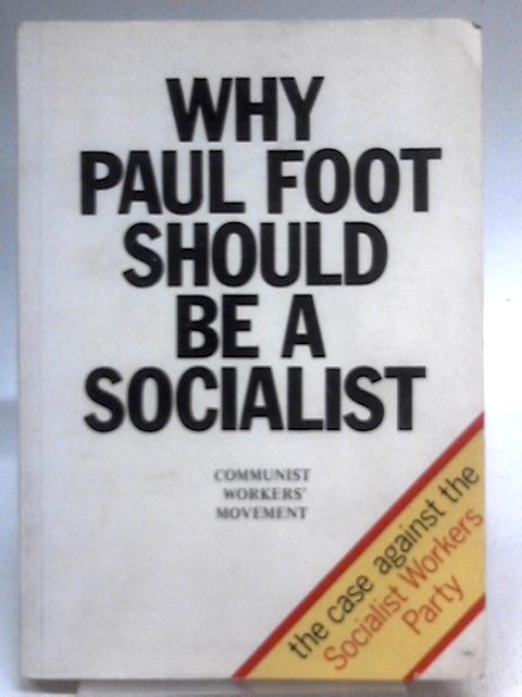 Why Paul Foot Should be a Socialist: The Case Against the Socialist Workers' Party von Communist Workers' Movement