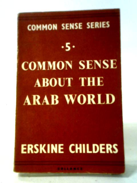 Common Sense About The Arab World (Common Sense Series; No.5) By Erskine B. Childers