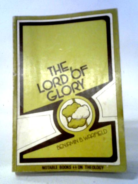 The Lord of Glory By Benjamin B. Warfield