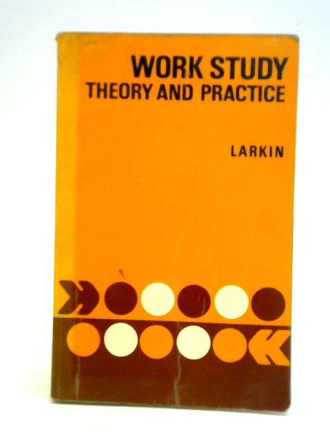 Work Study - Theory and Practice By J. A. Larkin