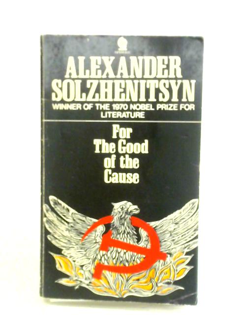 For the Good of the Cause By Aleksandr Solzhenitsyn