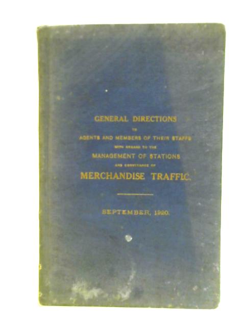 General Directions to Agents and Members of their Staffs with Regard to the Management of Stations and Conveyand of Merchandise Traffic. von Unstated