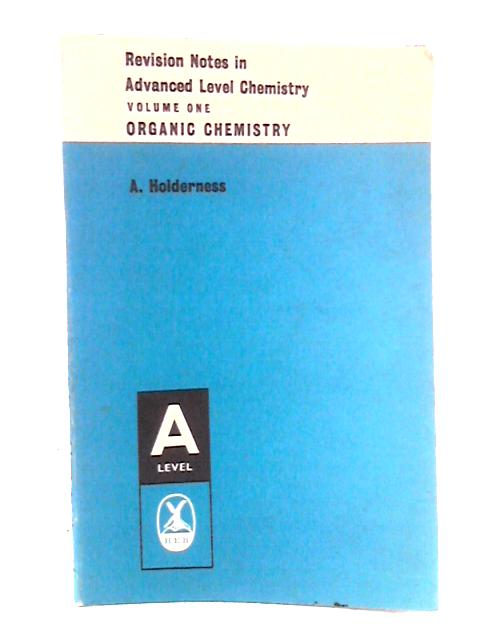 Revision Notes in Advanced Level Chemistry, Vol 1: Organic Chemistry By A. Holderness