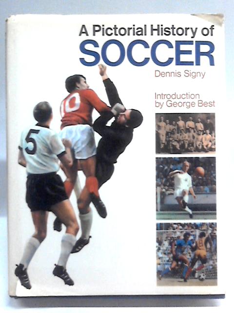 A Pictorial History of Soccer By Dennis Signy