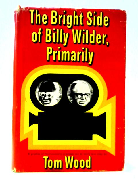 The Bright Side of Billy Wilder, Primarily By Tom Wood