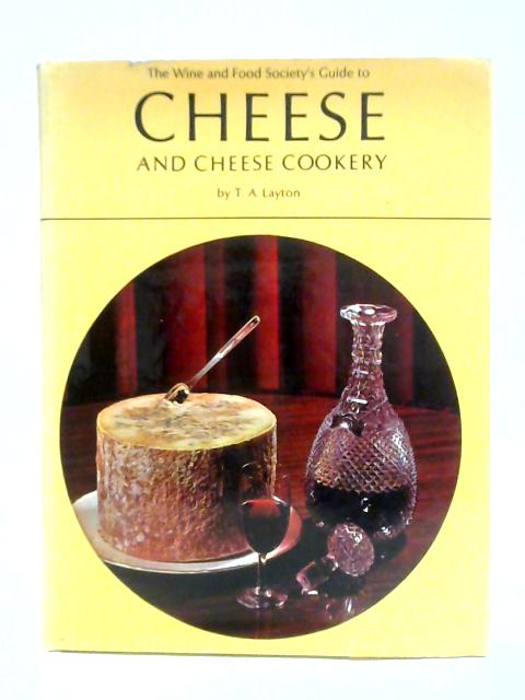 The Wine And Food Society's Guide To Cheese And Cheese Cookery von T. A. Layton