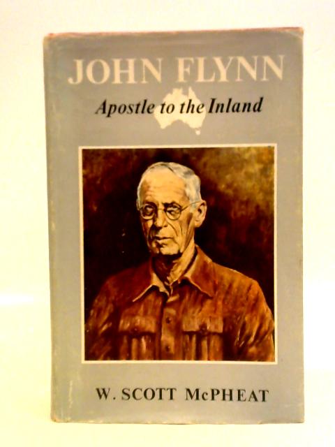 John Flynn - Apostle To The Inland von W. Scott McPheat