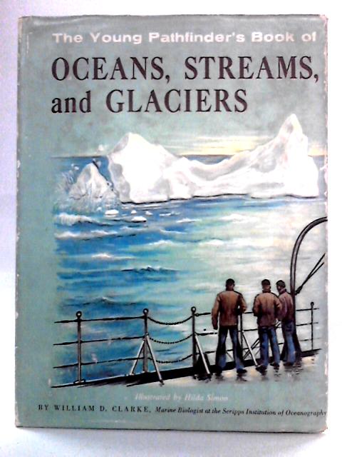 The Young Pathfinders Book of Oceans, Streams, and Glaciers By William D. Clarke