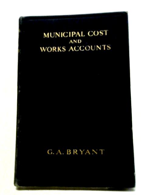 Municipal Cost and Works Accounts By G A Bryant