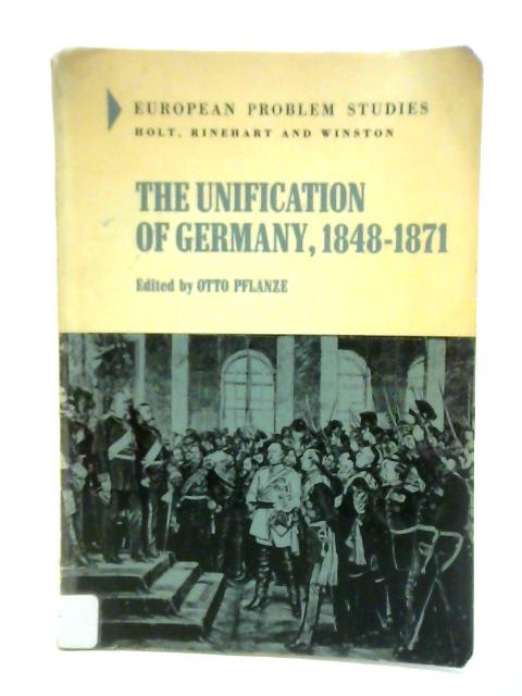 Unification of Germany, 1848-71 (European Problems Studies) von Otto Pflanze (ed.)