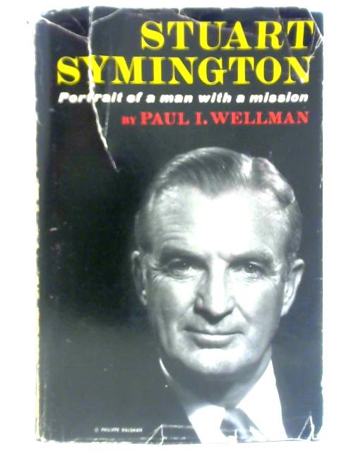 Stuart Symington: Portrait of a Man With a Mission von Paul I. Wellman